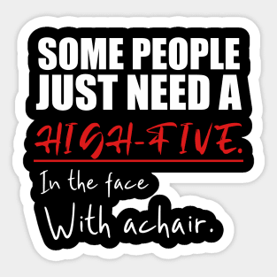 Some people just need a high-five in the face with a chair Sticker